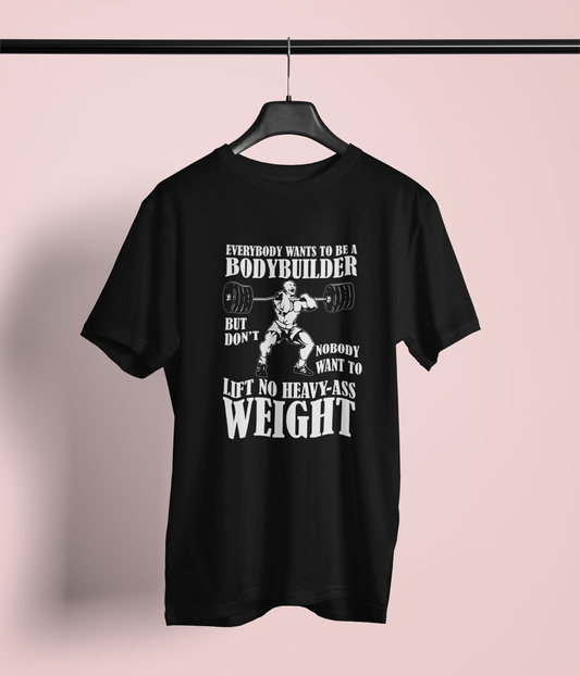 Everybody wants to Be A Bodybuilder Tshirt