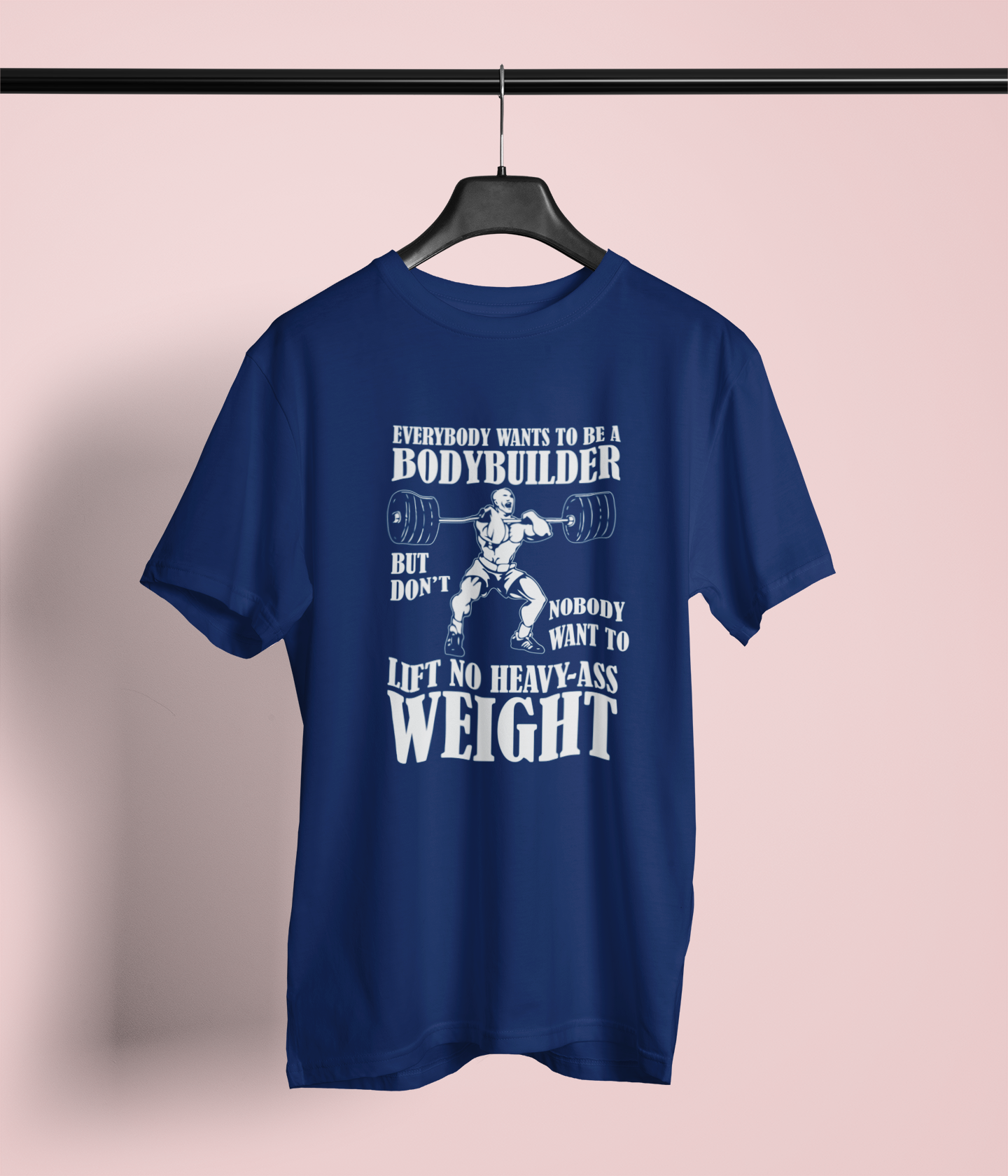 Everybody wants to Be A Bodybuilder Tshirt