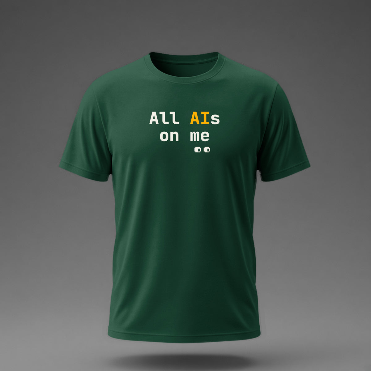 Front view: Bottle Green t-shirt floating on a grey background with 'All AIs on me' stacked on two lines with small pixel eyes below printed across the chest in off-white and amber.
