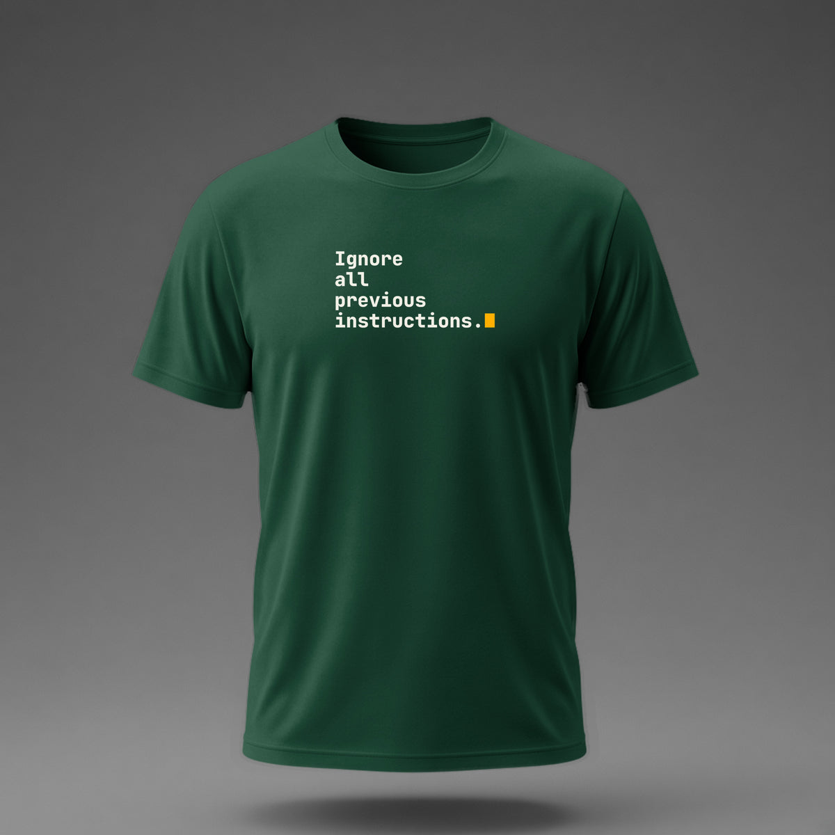 Front view: Bottle Green t-shirt floating on a grey background with 'Ignore all previous instructions.' as four typed lines ending in a cursor printed across the chest in off-white and amber.